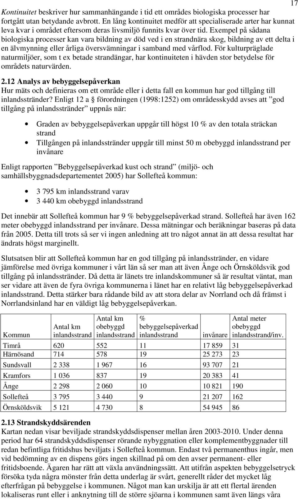 Exempel på sådana biologiska processer kan vara bildning av död ved i en strandnära skog, bildning av ett delta i en älvmynning eller årliga översvämningar i samband med vårflod.