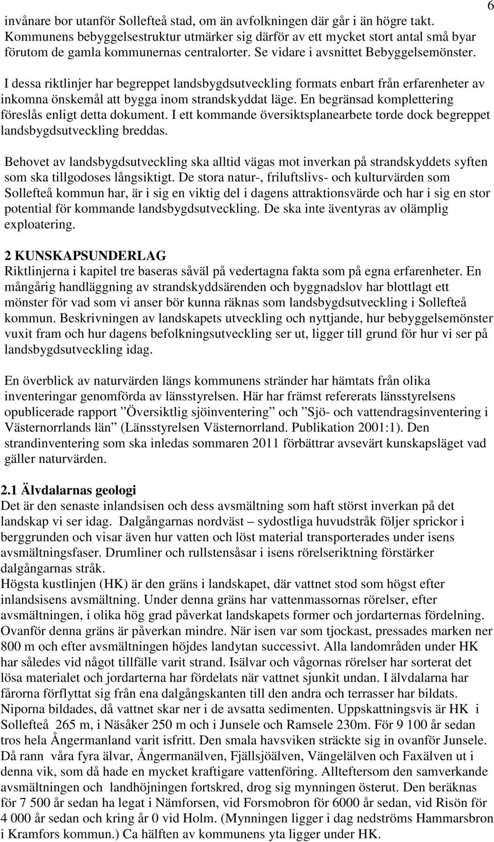 6 I dessa riktlinjer har begreppet landsbygdsutveckling formats enbart från erfarenheter av inkomna önskemål att bygga inom strandskyddat läge.