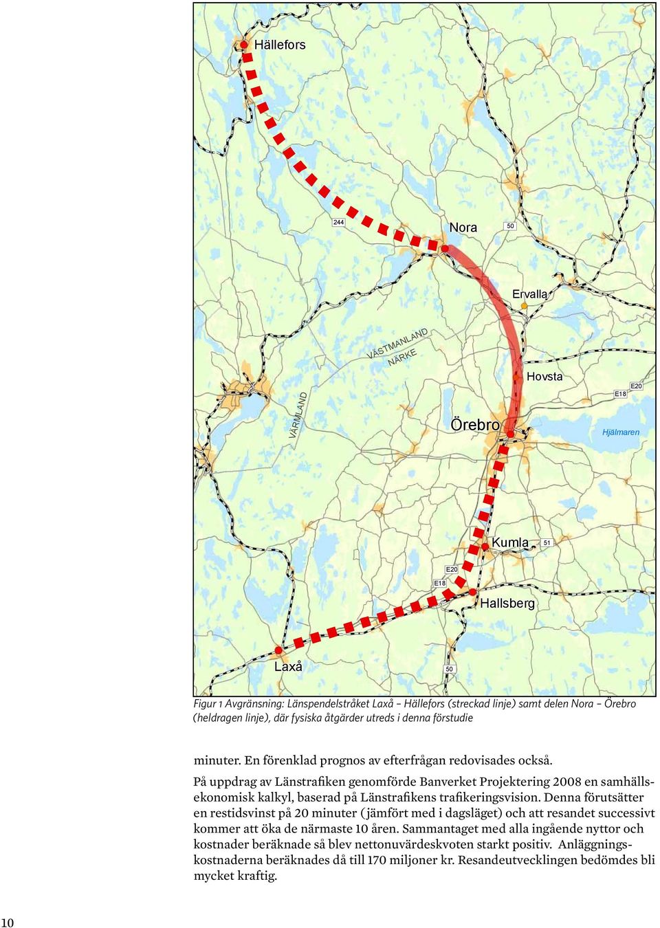 På uppdrag av Länstrafiken genomförde Banverket Projektering 2008 en samhällsekonomisk kalkyl, baserad på Länstrafikens trafikeringsvision.