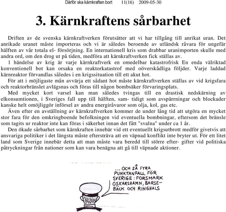 En internationell kris som drabbar uranimporten skulle med andra ord, om den drog ut på tiden, medföra att kärnkraftverken fick ställas av.