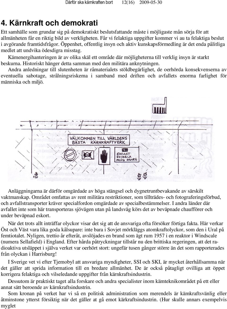 Får vi felaktiga uppgifter kommer vi au ta felaktiga beslut i avgörande framtidsfrågor.