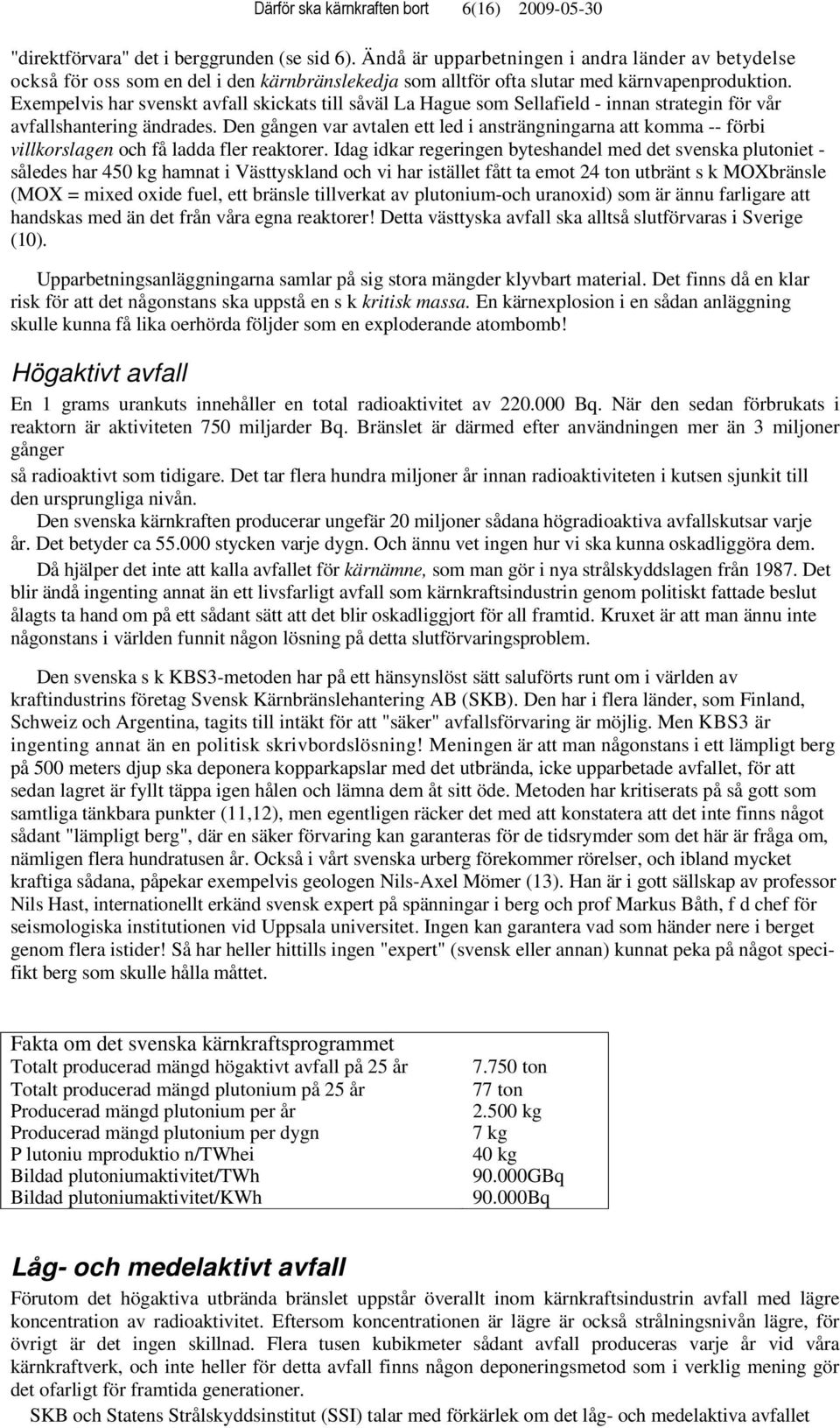 Exempelvis har svenskt avfall skickats till såväl La Hague som Sellafield - innan strategin för vår avfallshantering ändrades.