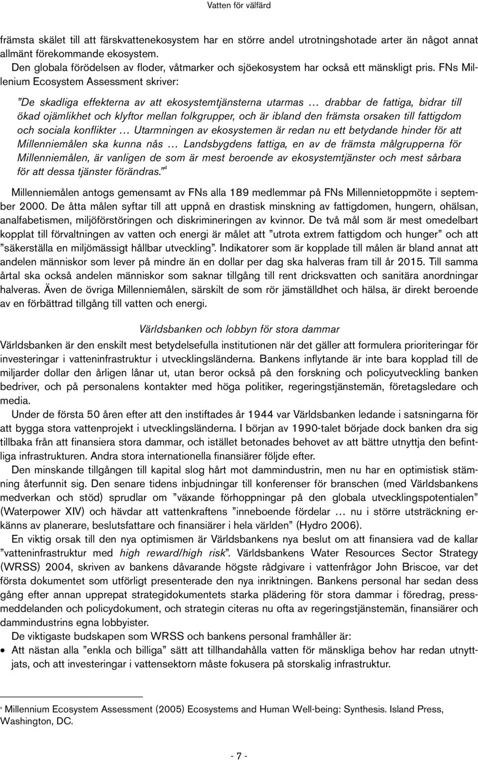 FNs Millenium Ecosystem Assessment skriver: De skadliga effekterna av att ekosystemtjänsterna utarmas drabbar de fattiga, bidrar till ökad ojämlikhet och klyftor mellan folkgrupper, och är ibland den