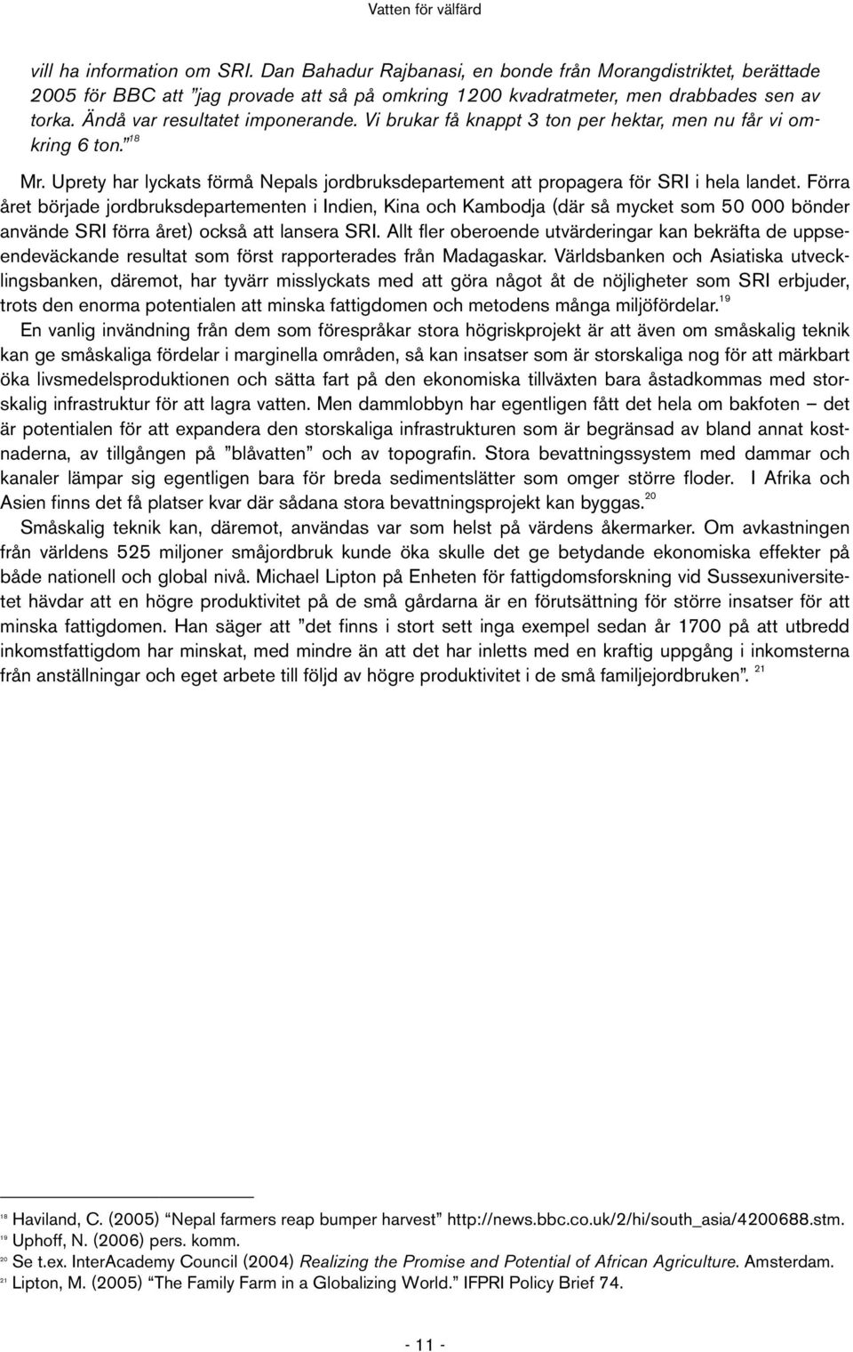 Förra året började jordbruksdepartementen i Indien, Kina och Kambodja (där så mycket som 50 000 bönder använde SRI förra året) också att lansera SRI.