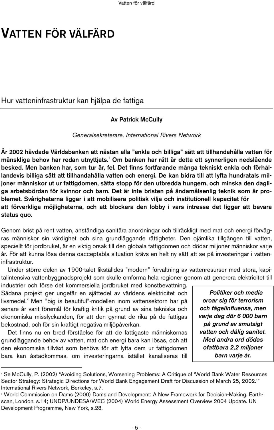 Det finns fortfarande många tekniskt enkla och förhållandevis billiga sätt att tillhandahålla vatten och energi.