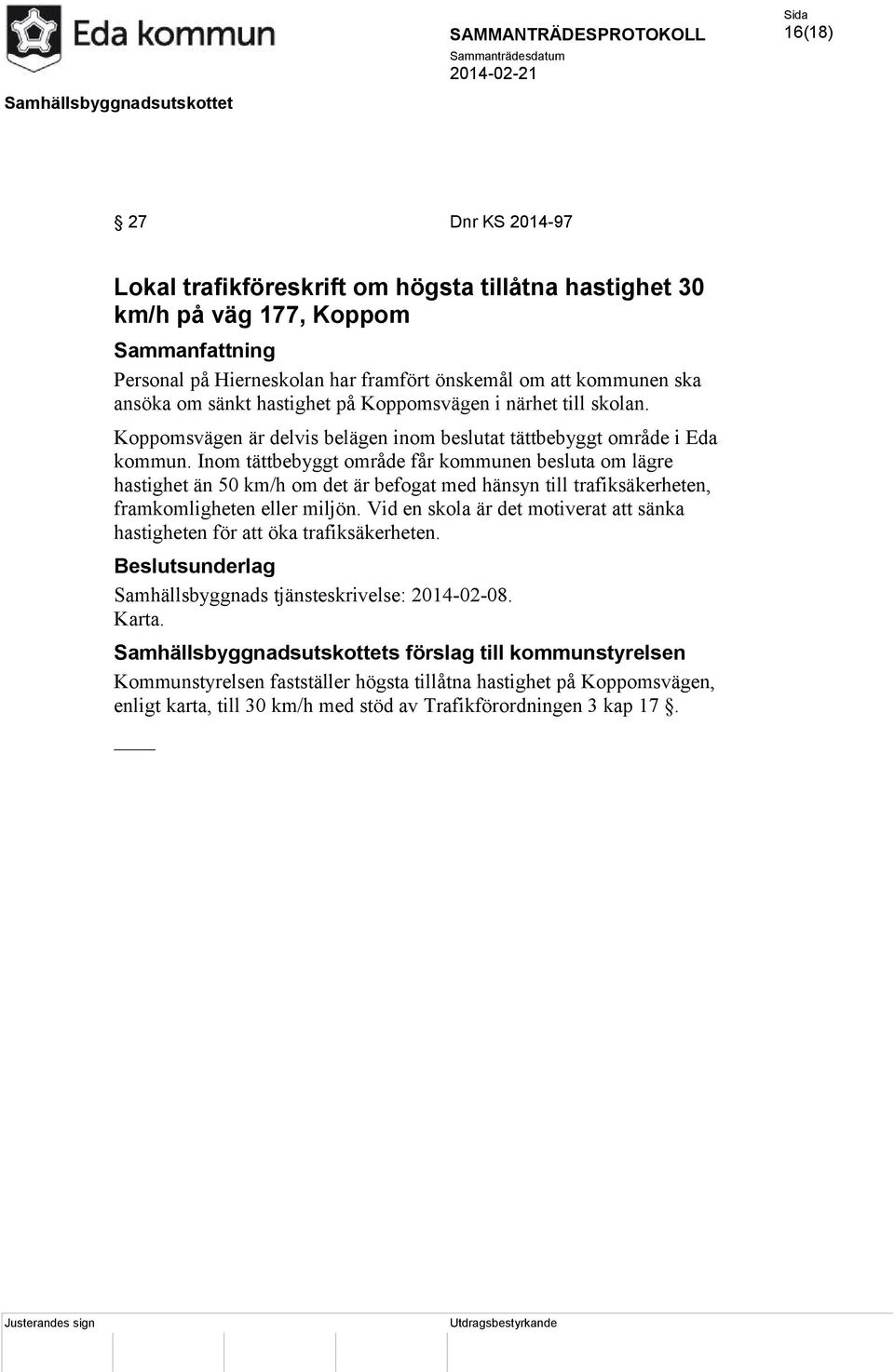 Inom tättbebyggt område får kommunen besluta om lägre hastighet än 50 km/h om det är befogat med hänsyn till trafiksäkerheten, framkomligheten eller miljön.