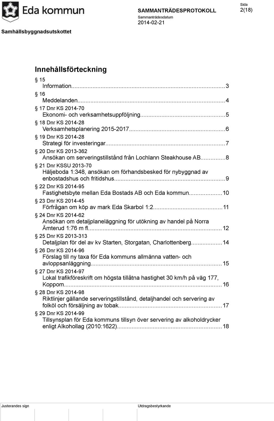 ..8 21 Dnr KSSU 2013-70 Häljeboda 1:348, ansökan om förhandsbesked för nybyggnad av enbostadshus och fritidshus...9 22 Dnr KS 2014-95 Fastighetsbyte mellan Eda Bostads AB och Eda kommun.