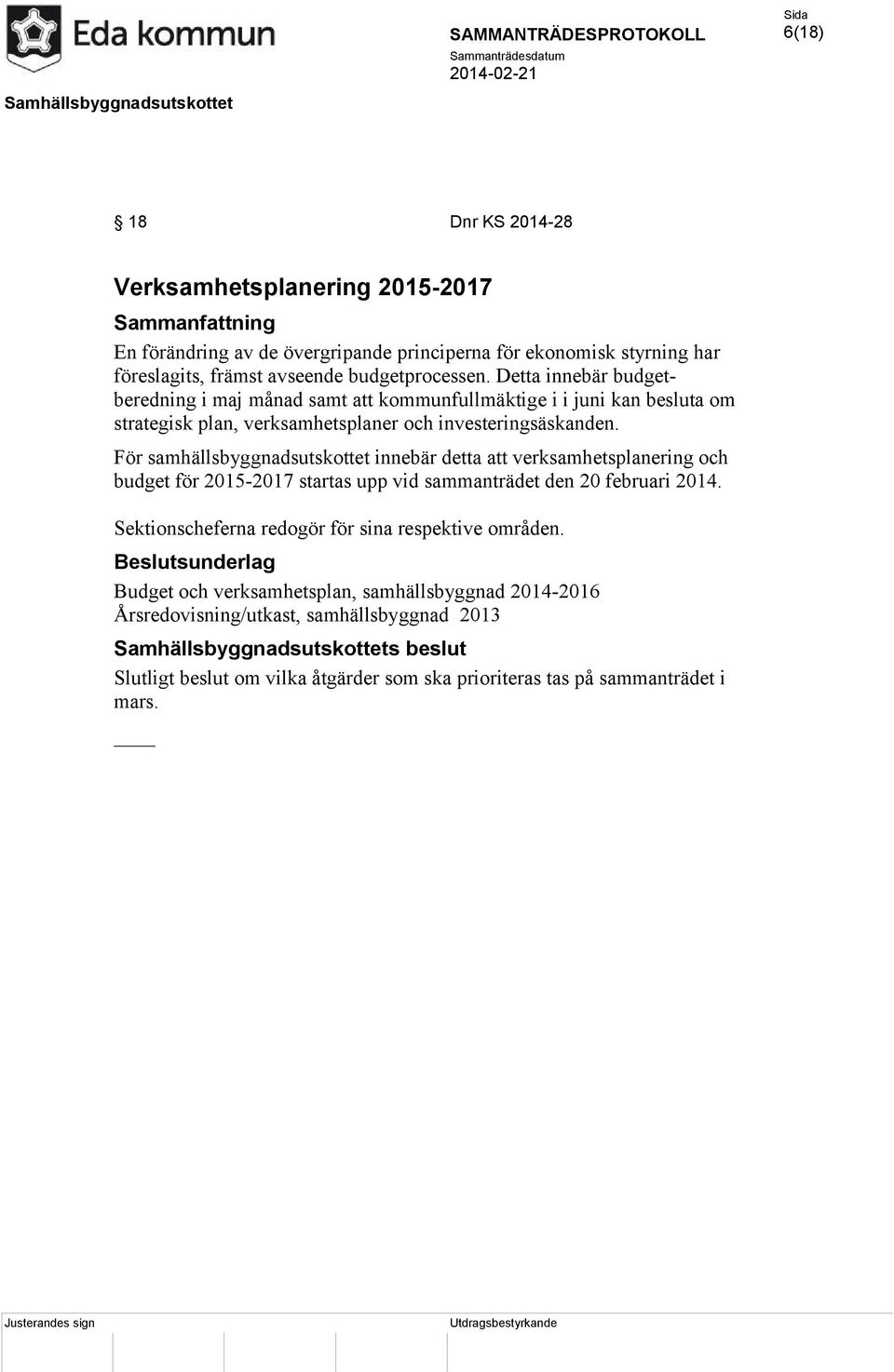 För samhällsbyggnadsutskottet innebär detta att verksamhetsplanering och budget för 2015-2017 startas upp vid sammanträdet den 20 februari 2014.