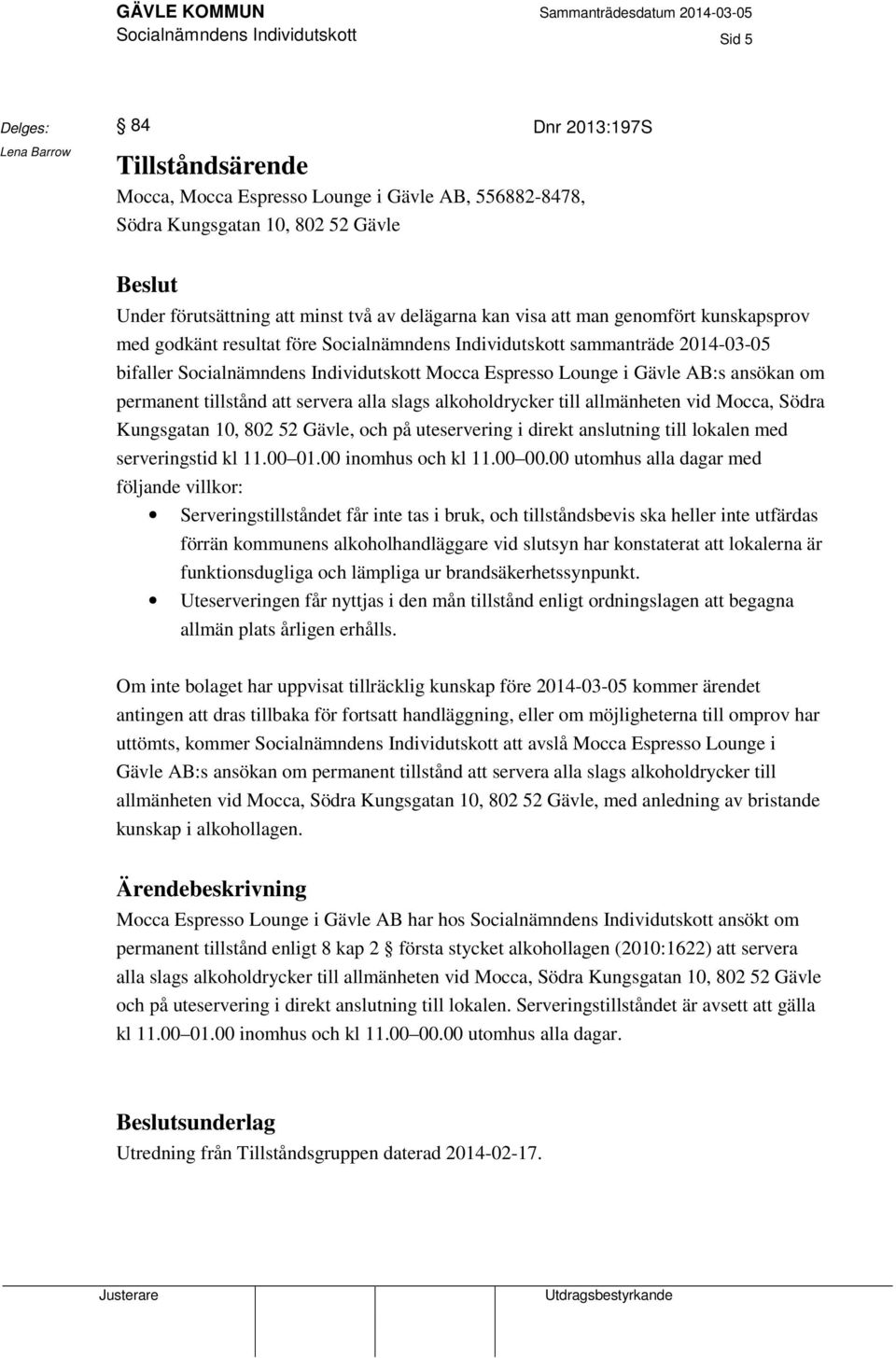 Lounge i Gävle AB:s ansökan om permanent tillstånd att servera alla slags alkoholdrycker till allmänheten vid Mocca, Södra Kungsgatan 10, 802 52 Gävle, och på uteservering i direkt anslutning till