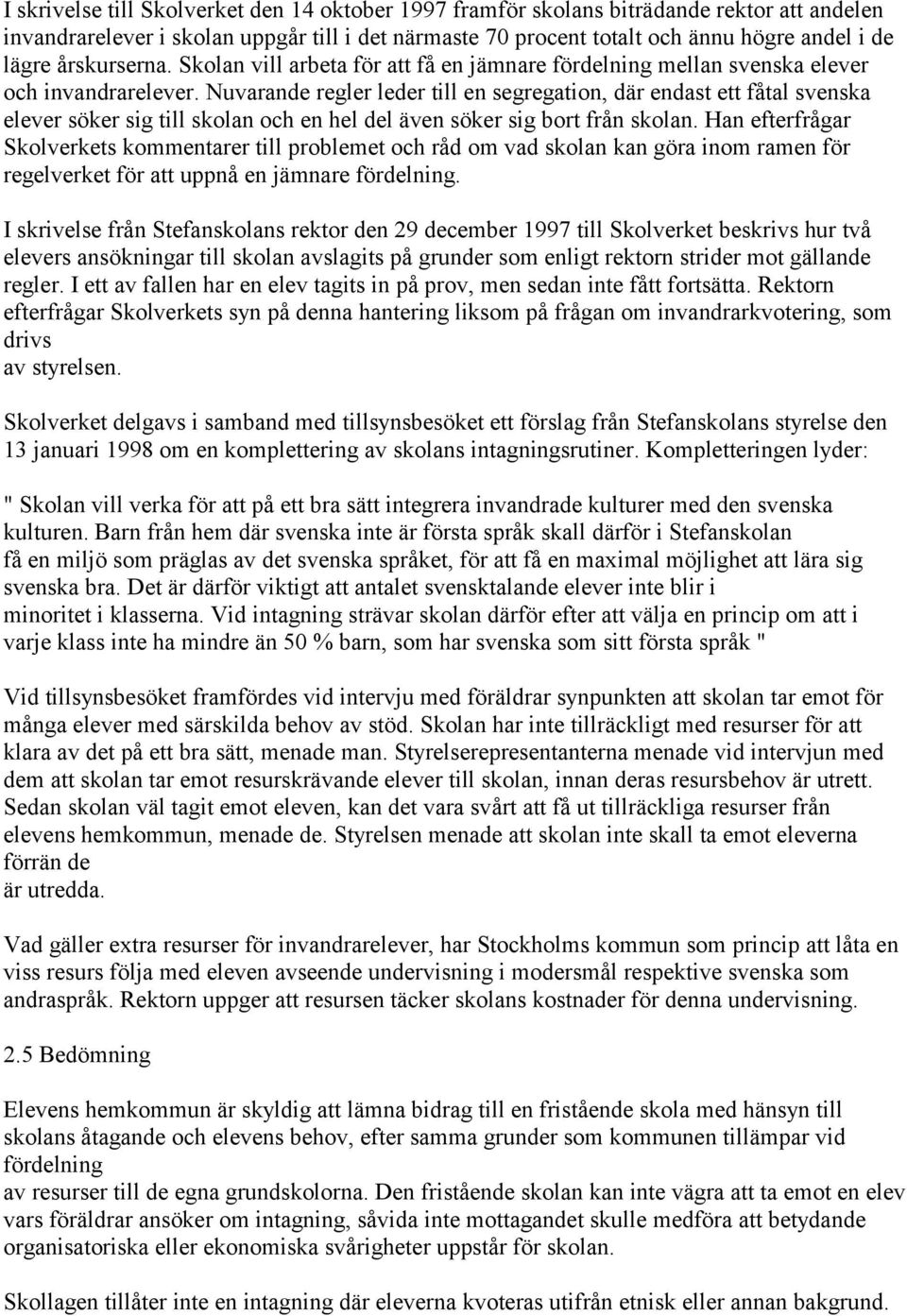 Nuvarande regler leder till en segregation, där endast ett fåtal svenska elever söker sig till skolan och en hel del även söker sig bort från skolan.