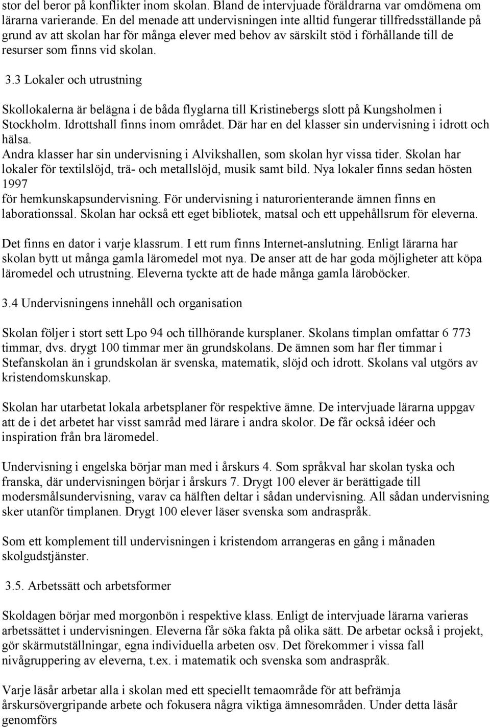 3 Lokaler och utrustning Skollokalerna är belägna i de båda flyglarna till Kristinebergs slott på Kungsholmen i Stockholm. Idrottshall finns inom området.