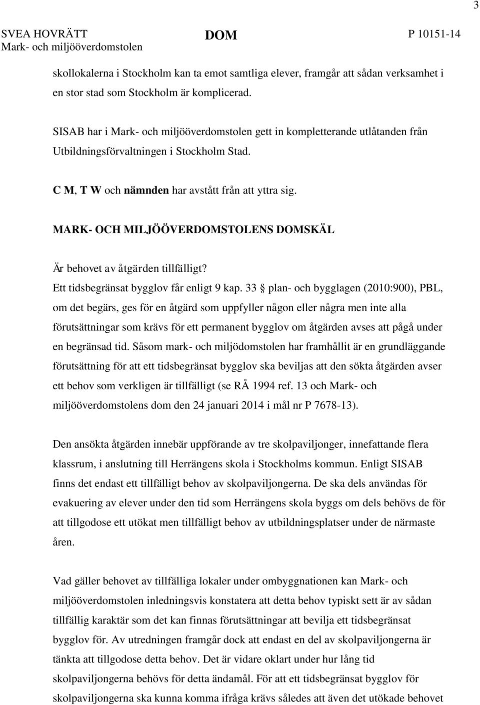 MARK- OCH MILJÖÖVERDOMSTOLENS DOMSKÄL Är behovet av åtgärden tillfälligt? Ett tidsbegränsat bygglov får enligt 9 kap.