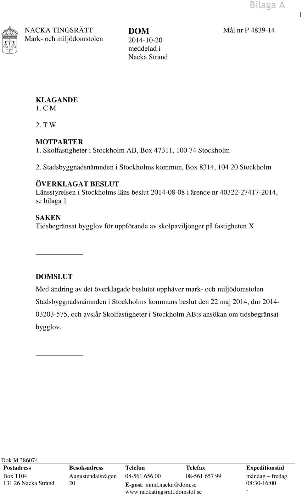 Stadsbyggnadsnämnden i Stockholms kommun, Box 8314, 104 20 Stockholm ÖVERKLAGAT BESLUT Länsstyrelsen i Stockholms läns beslut 2014-08-08 i ärende nr 40322-27417-2014, se bilaga 1 SAKEN Tidsbegränsat