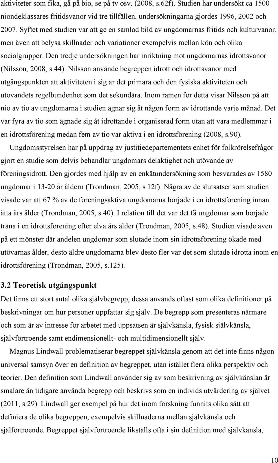 Den tredje undersökningen har inriktning mot ungdomarnas idrottsvanor (Nilsson, 2008, s.44).