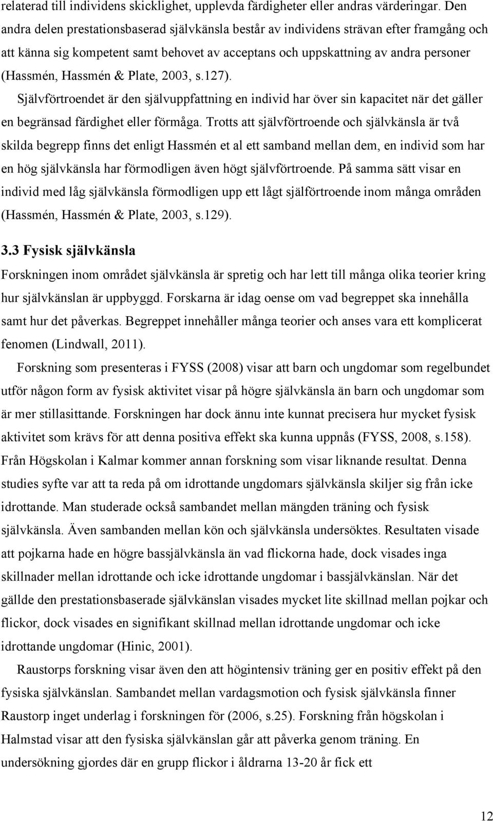 Plate, 2003, s.127). Självförtroendet är den självuppfattning en individ har över sin kapacitet när det gäller en begränsad färdighet eller förmåga.