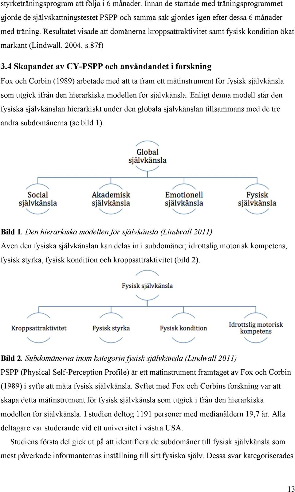 4 Skapandet av CY-PSPP och användandet i forskning Fox och Corbin (1989) arbetade med att ta fram ett mätinstrument för fysisk självkänsla som utgick ifrån den hierarkiska modellen för självkänsla.