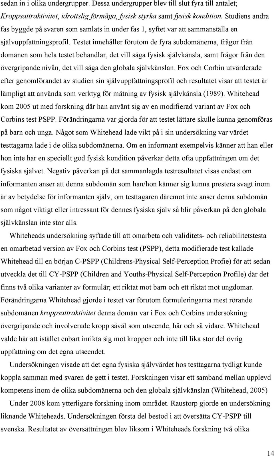 Testet innehåller förutom de fyra subdomänerna, frågor från domänen som hela testet behandlar, det vill säga fysisk självkänsla, samt frågor från den övergripande nivån, det vill säga den globala