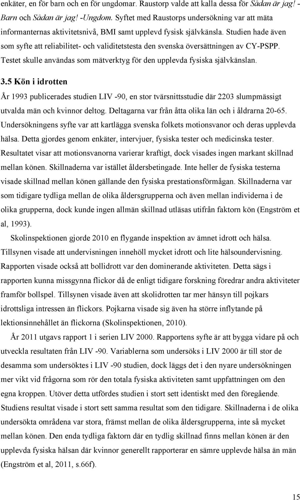 Studien hade även som syfte att reliabilitet- och validitetstesta den svenska översättningen av CY-PSPP. Testet skulle användas som mätverktyg för den upplevda fysiska självkänslan. 3.