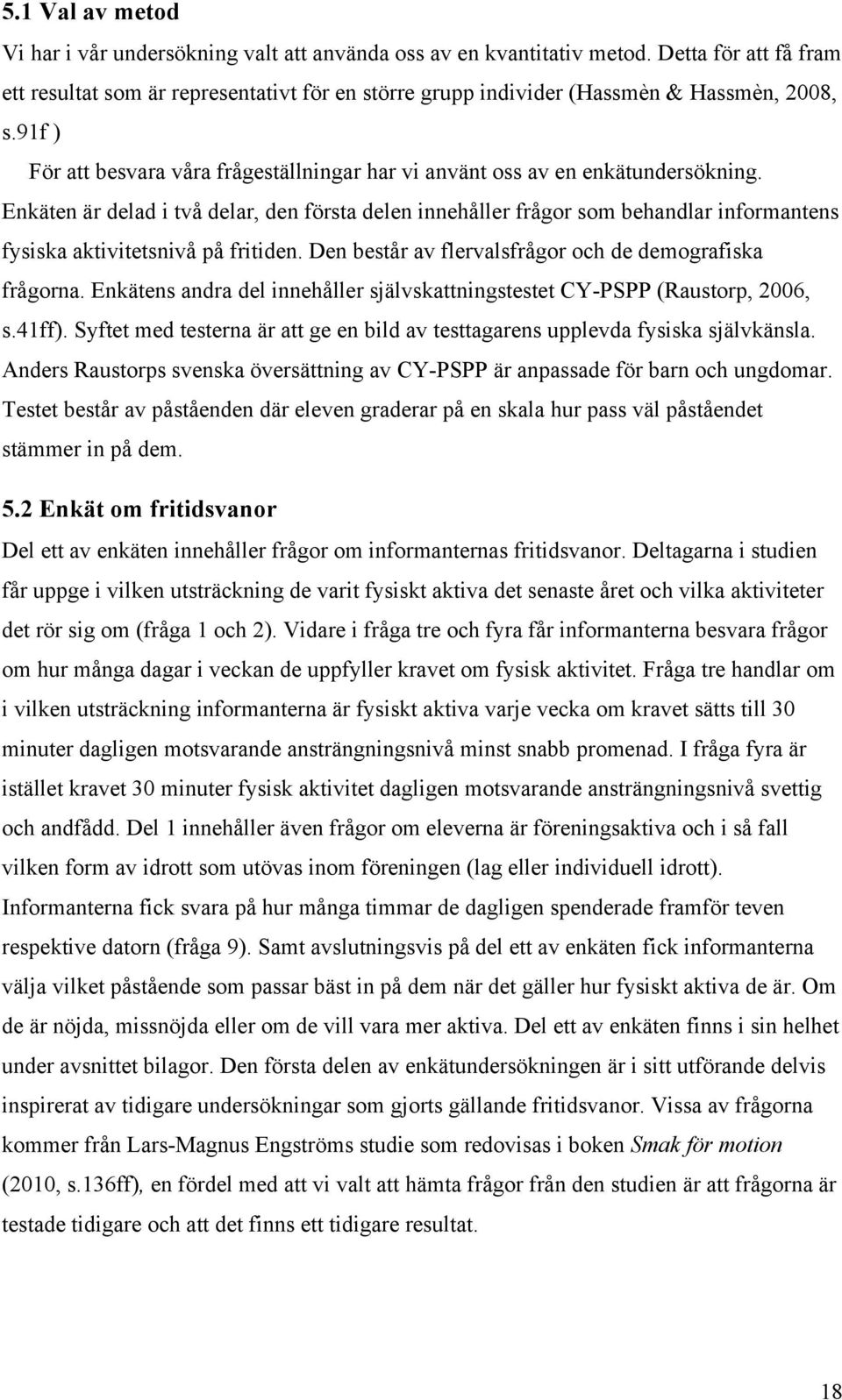 91f ) För att besvara våra frågeställningar har vi använt oss av en enkätundersökning.