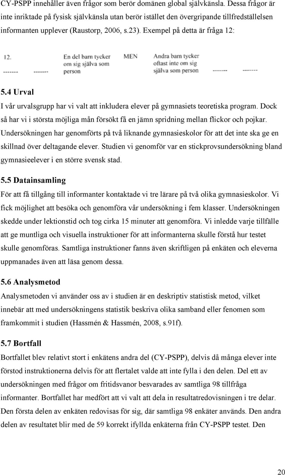 4 Urval I vår urvalsgrupp har vi valt att inkludera elever på gymnasiets teoretiska program. Dock så har vi i största möjliga mån försökt få en jämn spridning mellan flickor och pojkar.