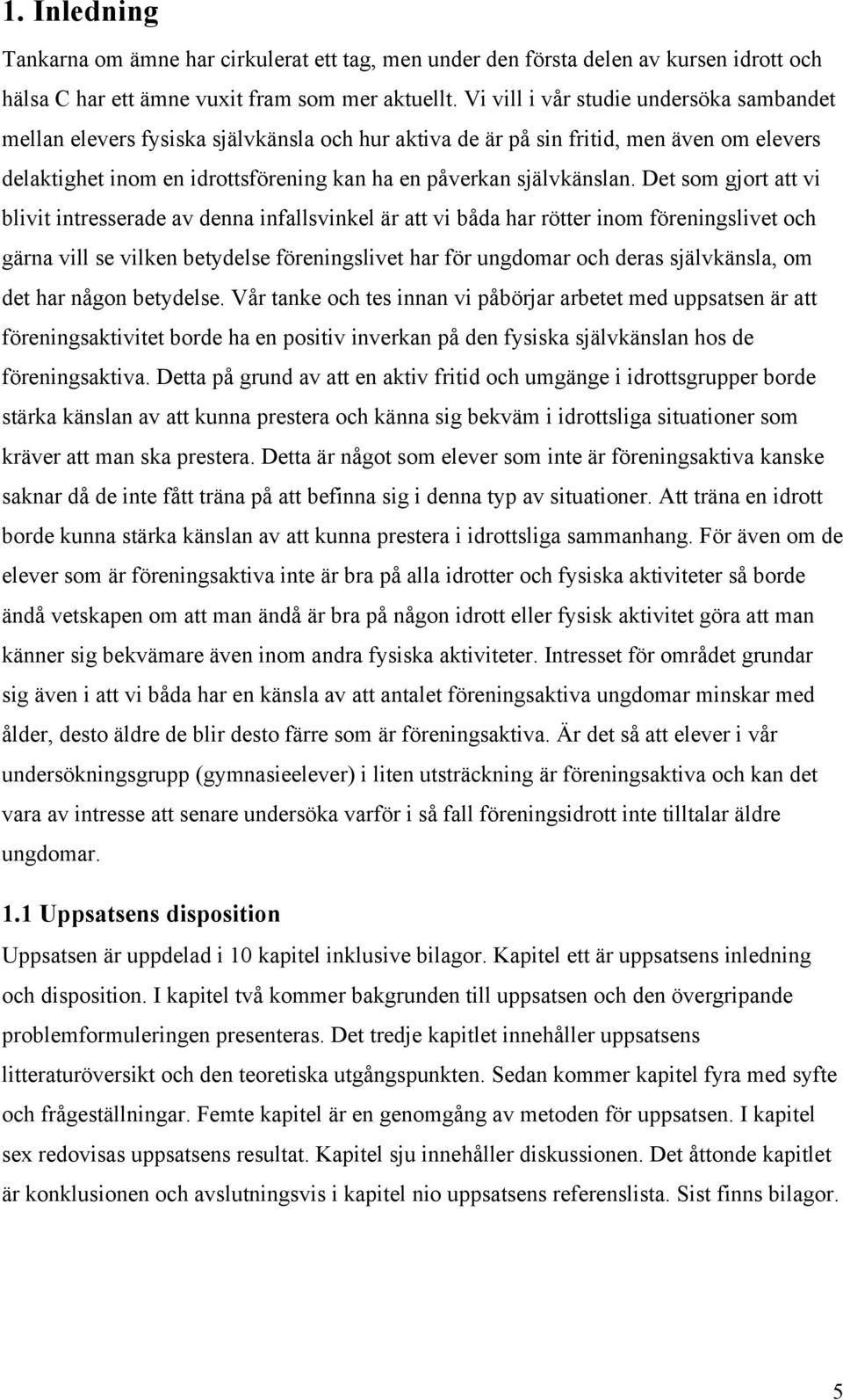 Det som gjort att vi blivit intresserade av denna infallsvinkel är att vi båda har rötter inom föreningslivet och gärna vill se vilken betydelse föreningslivet har för ungdomar och deras självkänsla,