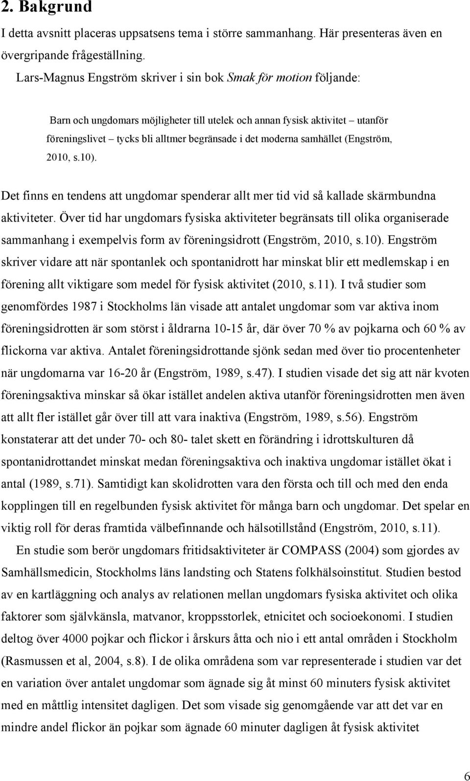 moderna samhället (Engström, 2010, s.10). Det finns en tendens att ungdomar spenderar allt mer tid vid så kallade skärmbundna aktiviteter.