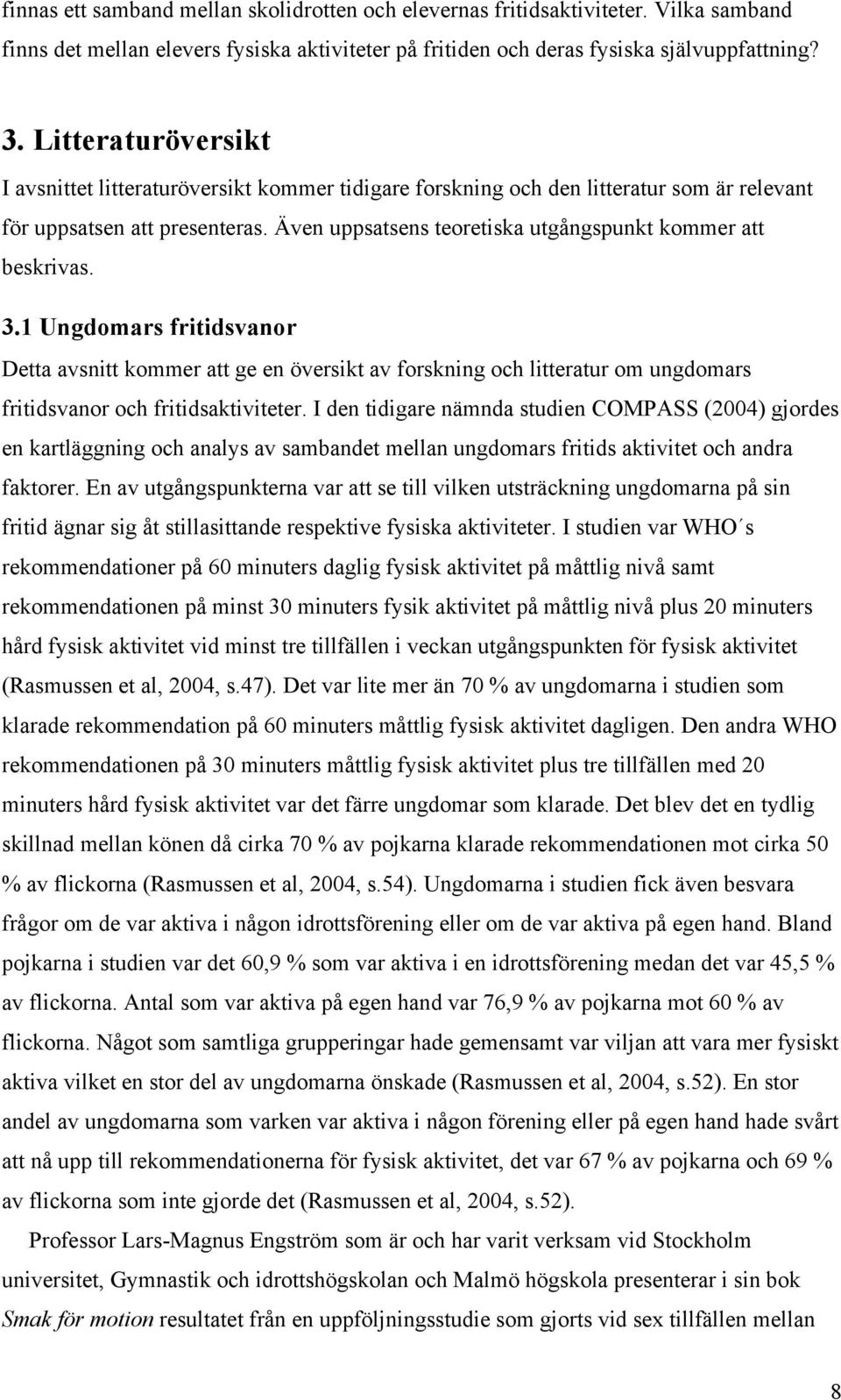 Även uppsatsens teoretiska utgångspunkt kommer att beskrivas. 3.