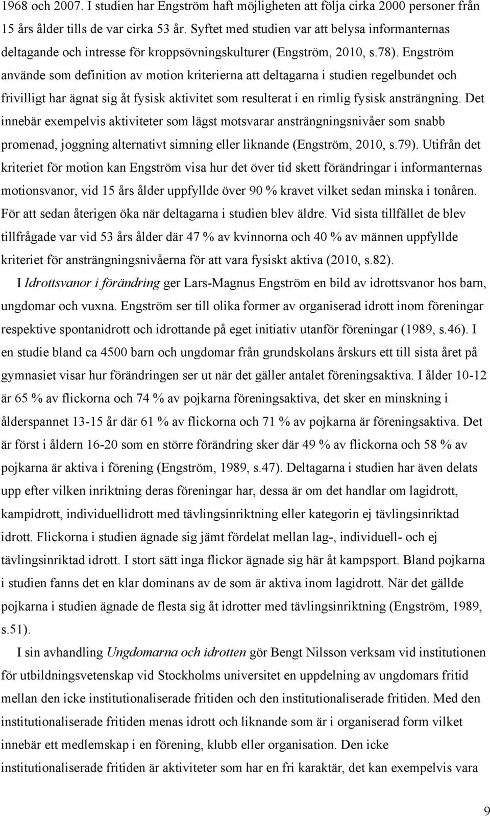 Engström använde som definition av motion kriterierna att deltagarna i studien regelbundet och frivilligt har ägnat sig åt fysisk aktivitet som resulterat i en rimlig fysisk ansträngning.