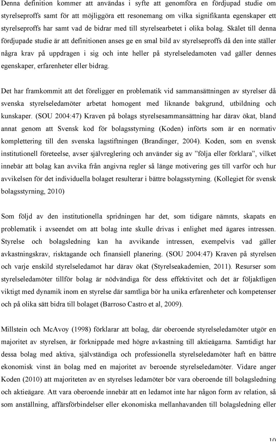 Skälet till denna fördjupade studie är att definitionen anses ge en smal bild av styrelseproffs då den inte ställer några krav på uppdragen i sig och inte heller på styrelseledamoten vad gäller