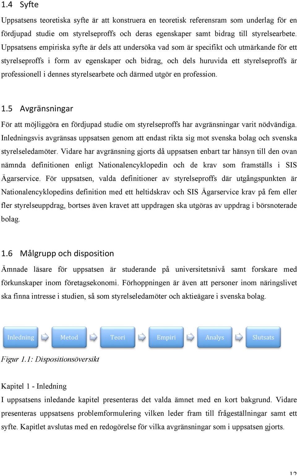 dennes styrelsearbete och därmed utgör en profession. 1.5 Avgränsningar För att möjliggöra en fördjupad studie om styrelseproffs har avgränsningar varit nödvändiga.