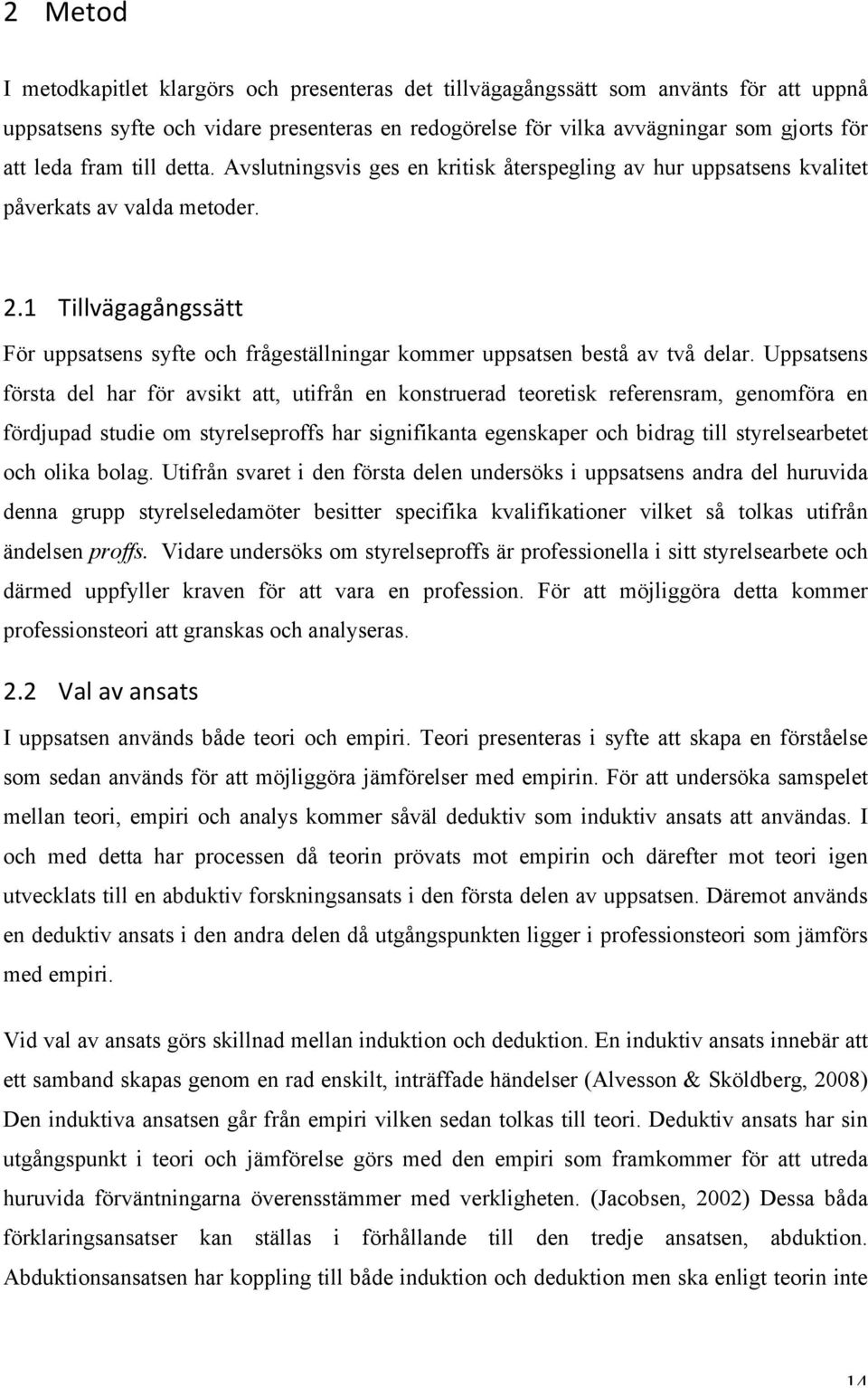 1 Tillvägagångssätt För uppsatsens syfte och frågeställningar kommer uppsatsen bestå av två delar.