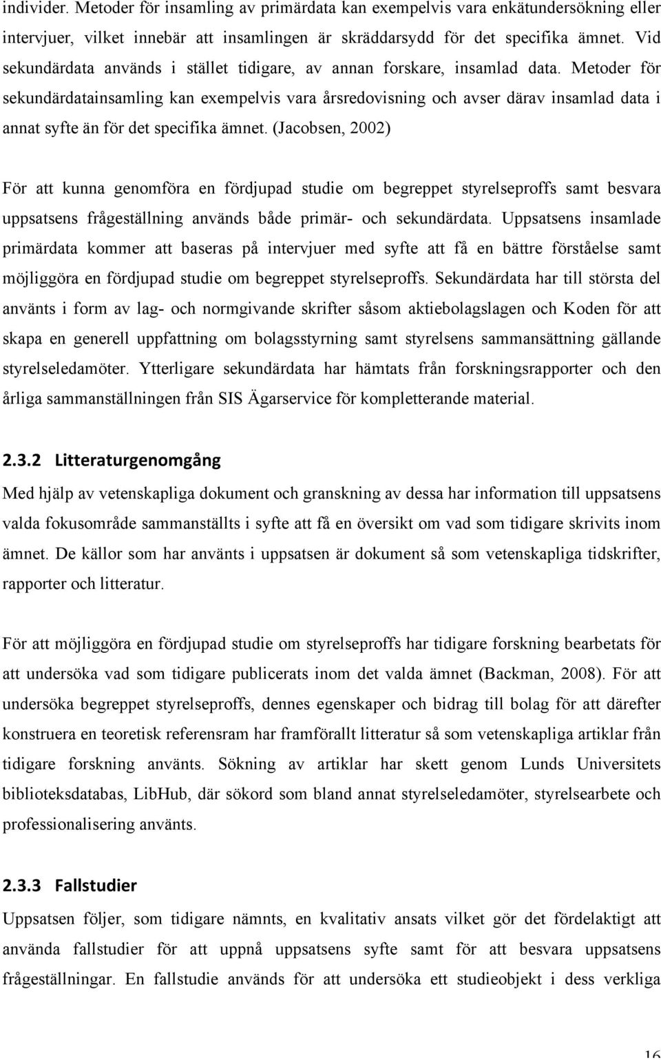 Metoder för sekundärdatainsamling kan exempelvis vara årsredovisning och avser därav insamlad data i annat syfte än för det specifika ämnet.