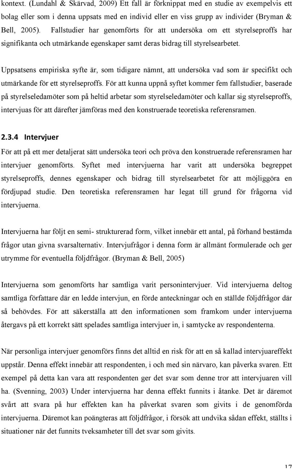 Uppsatsens empiriska syfte är, som tidigare nämnt, att undersöka vad som är specifikt och utmärkande för ett styrelseproffs.