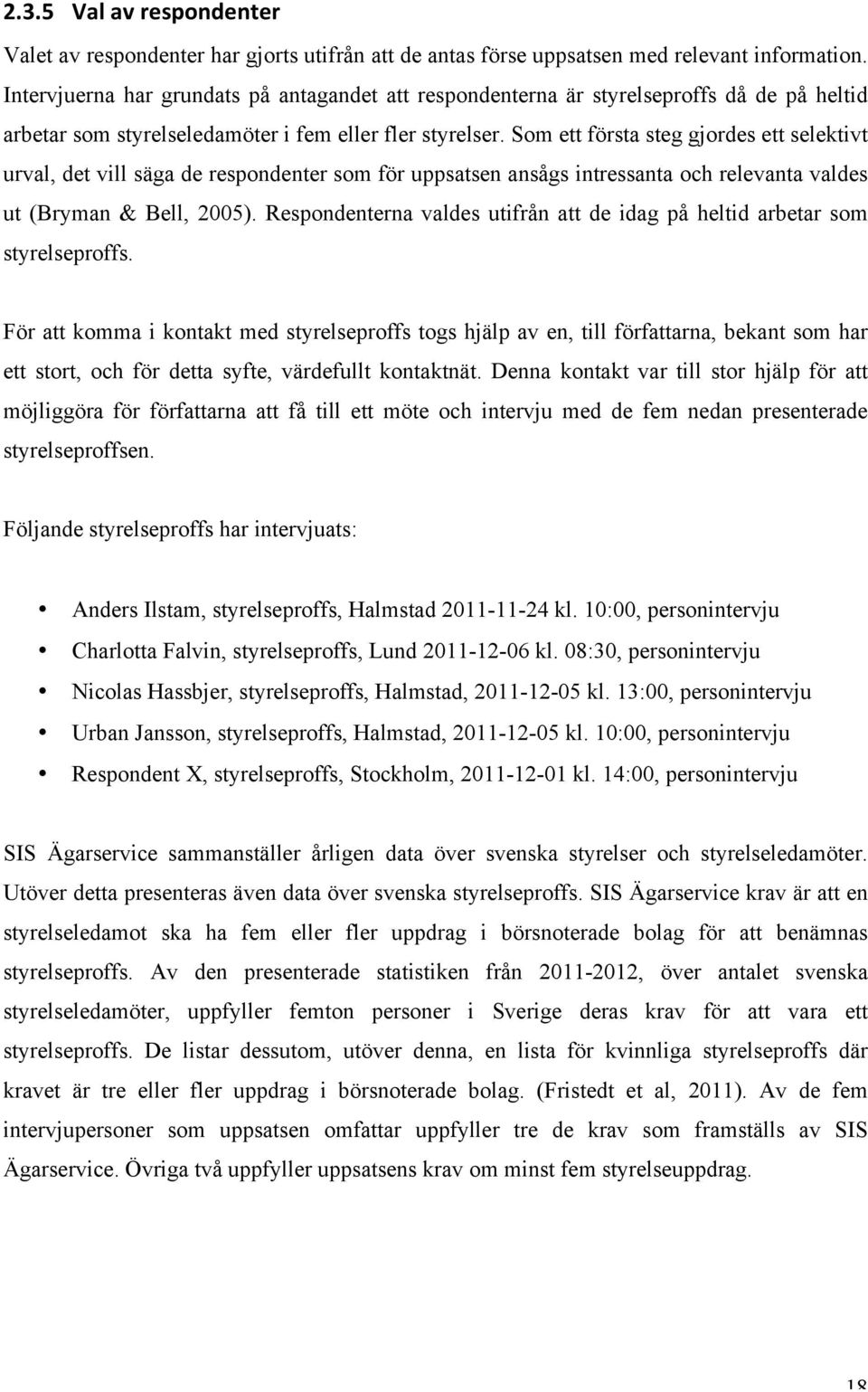 Som ett första steg gjordes ett selektivt urval, det vill säga de respondenter som för uppsatsen ansågs intressanta och relevanta valdes ut (Bryman & Bell, 2005).