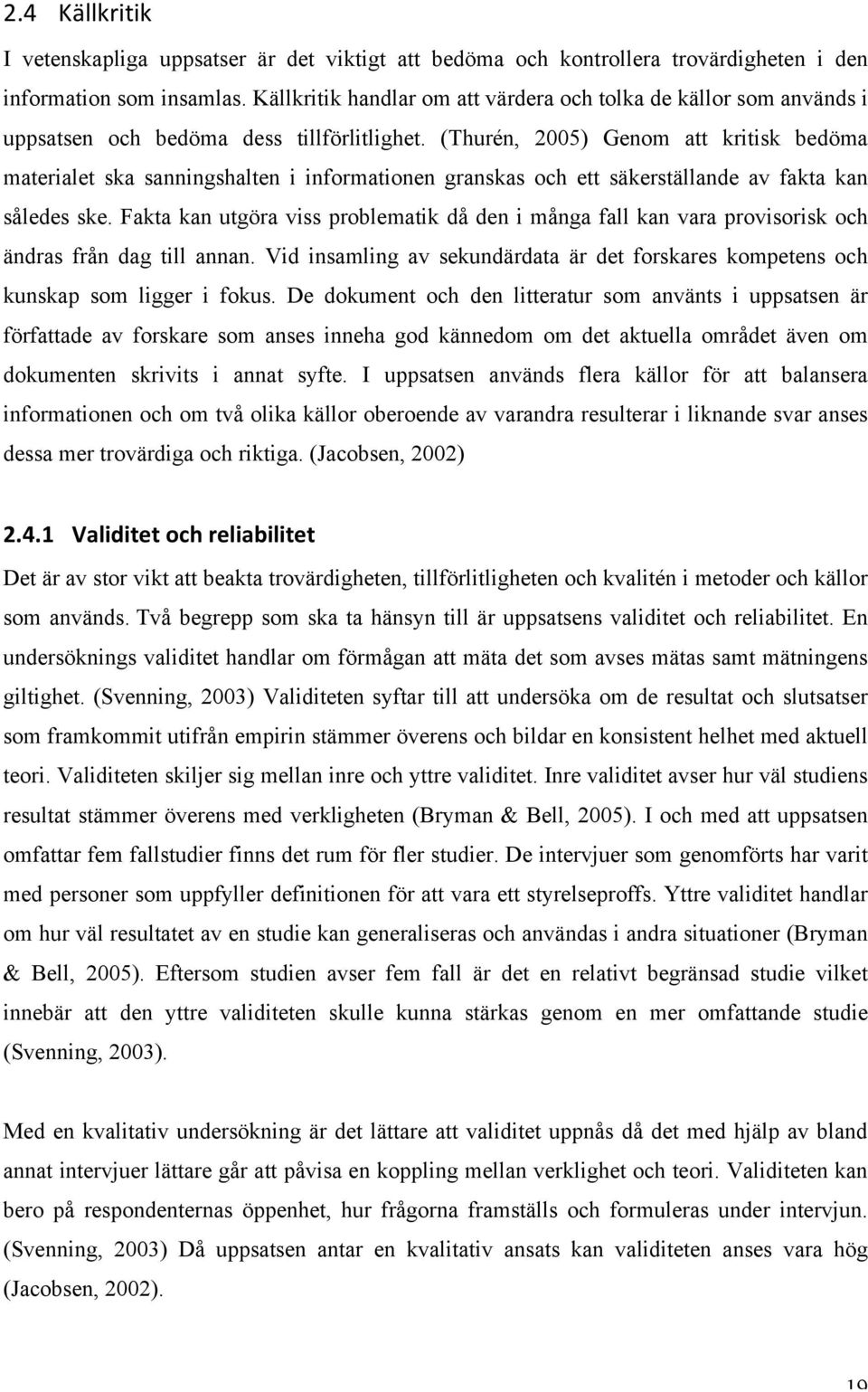 (Thurén, 2005) Genom att kritisk bedöma materialet ska sanningshalten i informationen granskas och ett säkerställande av fakta kan således ske.