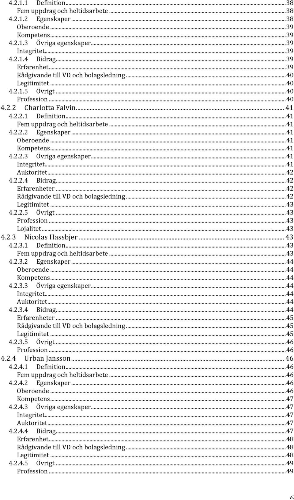 .. 41 Oberoende... 41 Kompetens... 41 4.2.2.3 Övriga egenskaper... 41 Integritet... 41 Auktoritet... 42 4.2.2.4 Bidrag... 42 Erfarenheter... 42 Rådgivande till VD och bolagsledning... 42 Legitimitet.