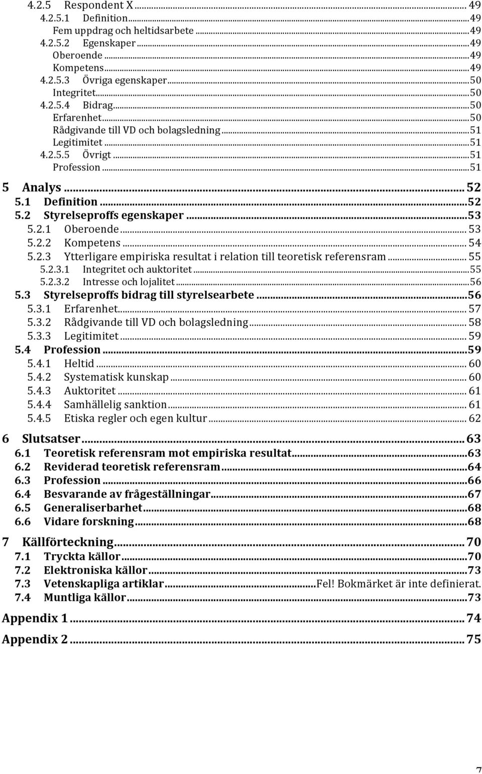 .. 53 5.2.2 Kompetens... 54 5.2.3 Ytterligare empiriska resultat i relation till teoretisk referensram... 55 5.2.3.1 Integritet och auktoritet... 55 5.2.3.2 Intresse och lojalitet... 56 5.