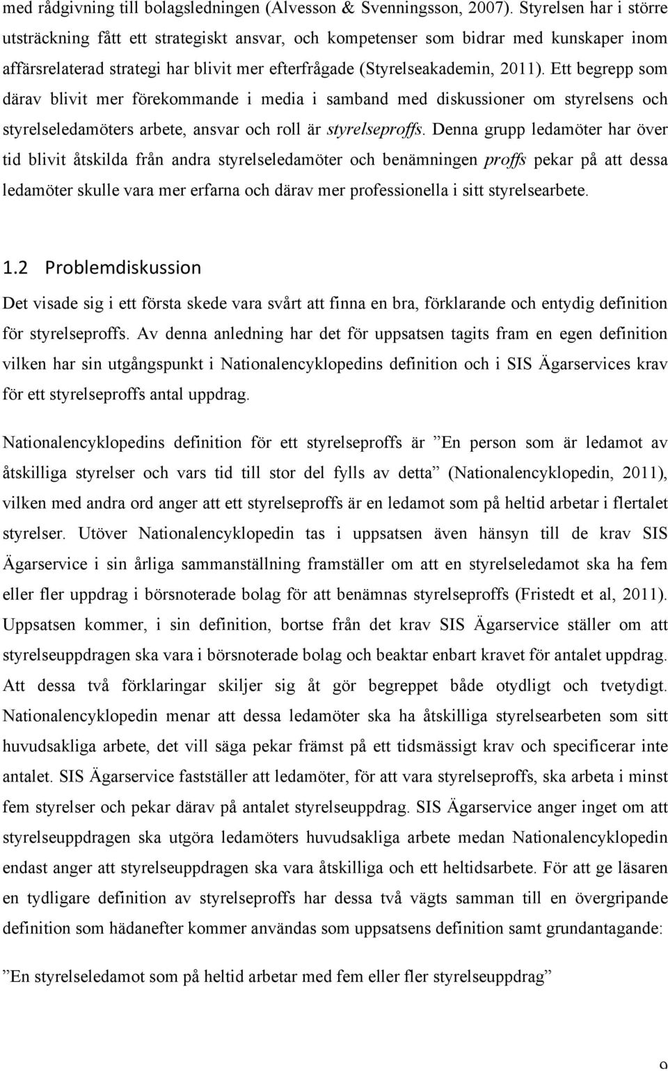 Ett begrepp som därav blivit mer förekommande i media i samband med diskussioner om styrelsens och styrelseledamöters arbete, ansvar och roll är styrelseproffs.