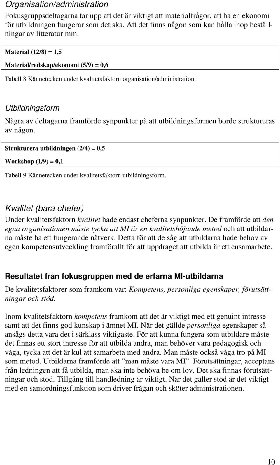 Material (12/8) = 1,5 Material/redskap/ekonomi (5/9) = 0,6 Tabell 8 Kännetecken under kvalitetsfaktorn organisation/administration.