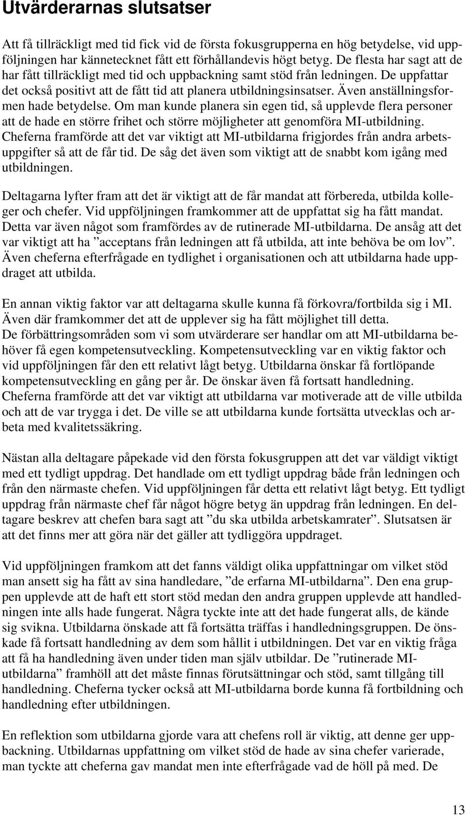 Även anställningsformen hade betydelse. Om man kunde planera sin egen tid, så upplevde flera personer att de hade en större frihet och större möjligheter att genomföra MI-utbildning.