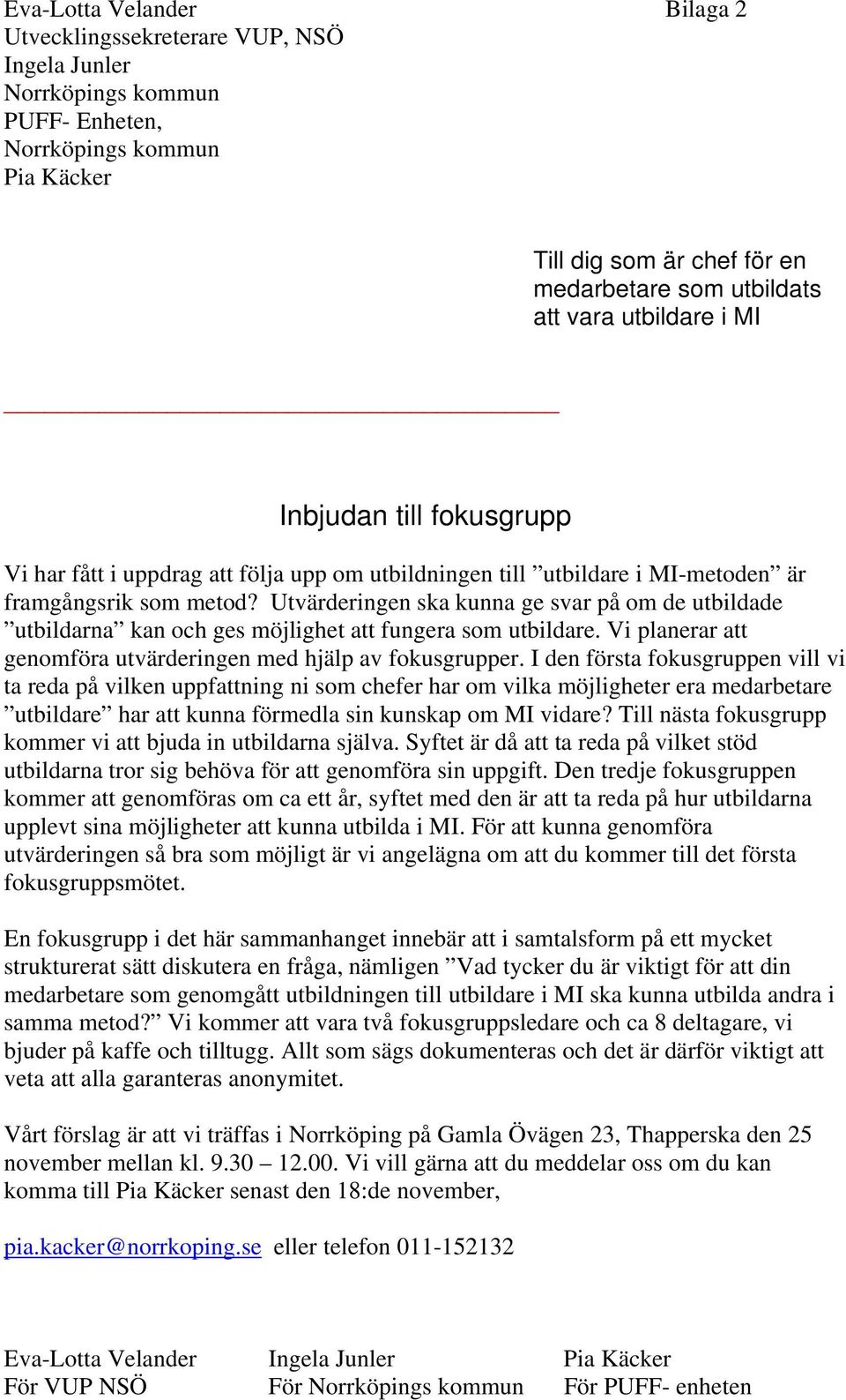 Utvärderingen ska kunna ge svar på om de utbildade utbildarna kan och ges möjlighet att fungera som utbildare. Vi planerar att genomföra utvärderingen med hjälp av fokusgrupper.