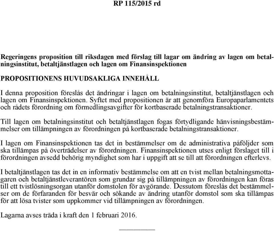 Syftet med propositionen är att genomföra Europaparlamentets och rådets förordning om förmedlingsavgifter för kortbaserade betalningstransaktioner.