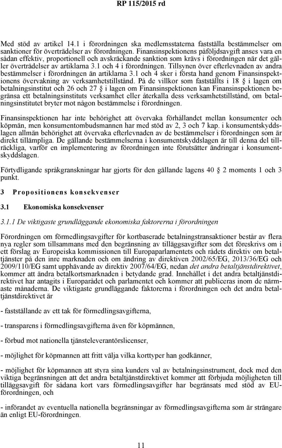 Tillsynen över efterlevnaden av andra bestämmelser i förordningen än artiklarna 3.1 och 4 sker i första hand genom Finansinspektionens övervakning av verksamhetstillstånd.