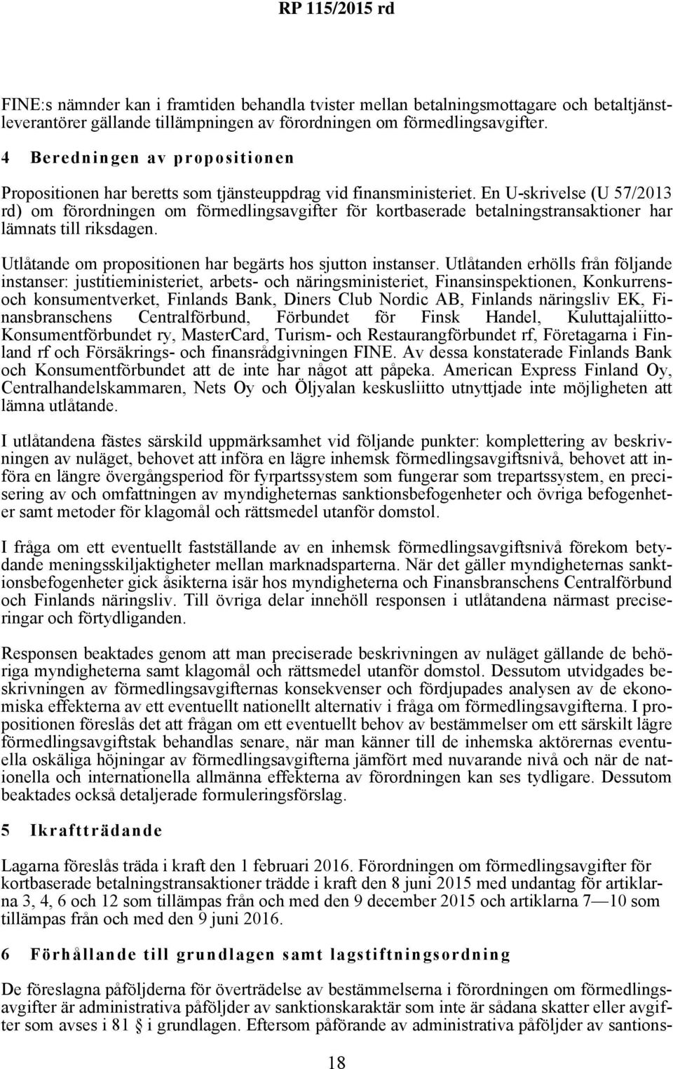 En U-skrivelse (U 57/2013 rd) om förordningen om förmedlingsavgifter för kortbaserade betalningstransaktioner har lämnats till riksdagen. Utlåtande om propositionen har begärts hos sjutton instanser.