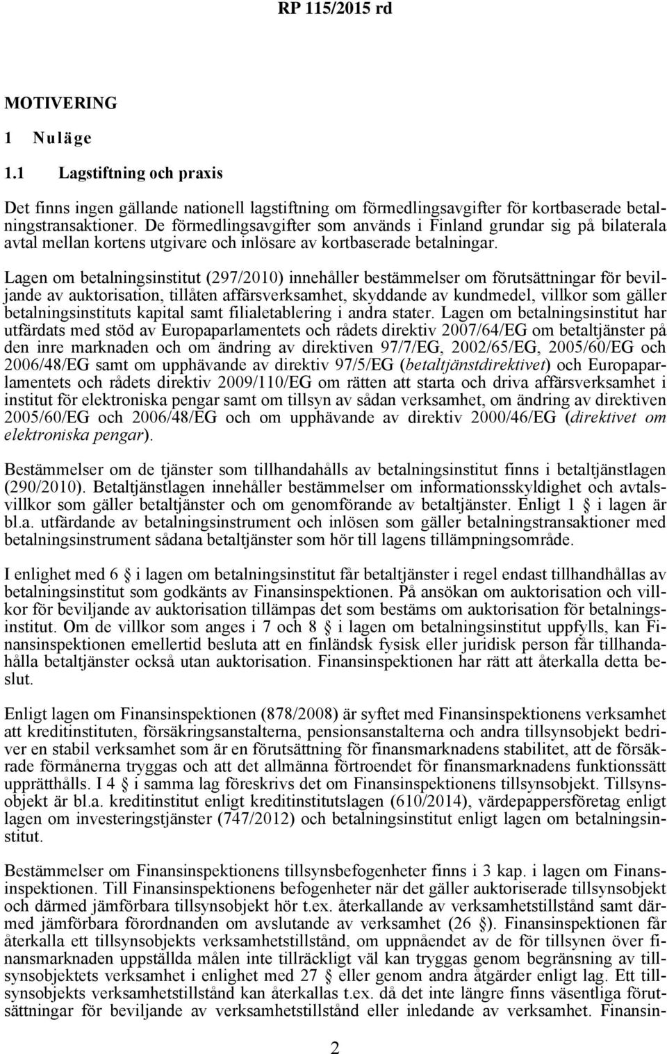 Lagen om betalningsinstitut (297/2010) innehåller bestämmelser om förutsättningar för beviljande av auktorisation, tillåten affärsverksamhet, skyddande av kundmedel, villkor som gäller