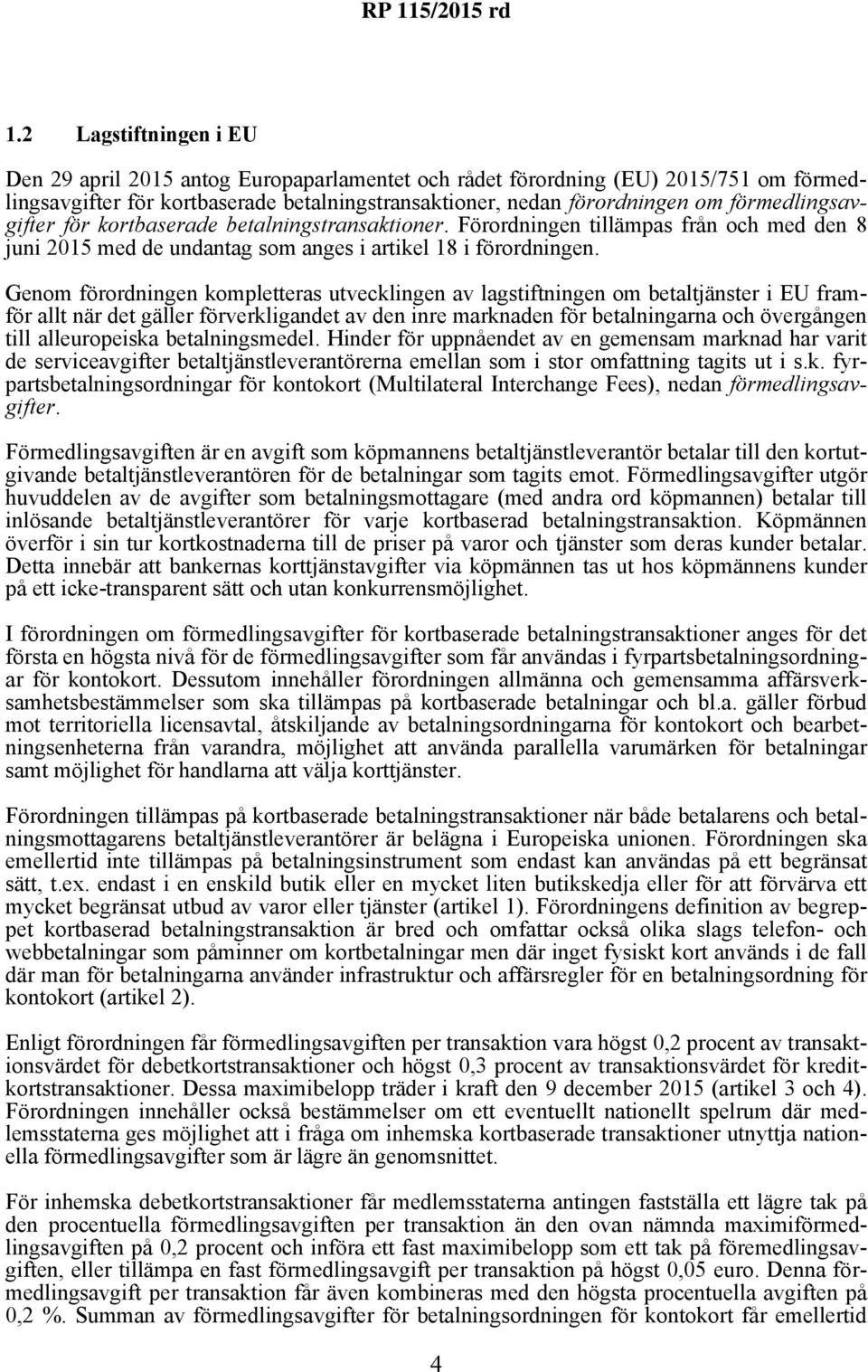 Genom förordningen kompletteras utvecklingen av lagstiftningen om betaltjänster i EU framför allt när det gäller förverkligandet av den inre marknaden för betalningarna och övergången till