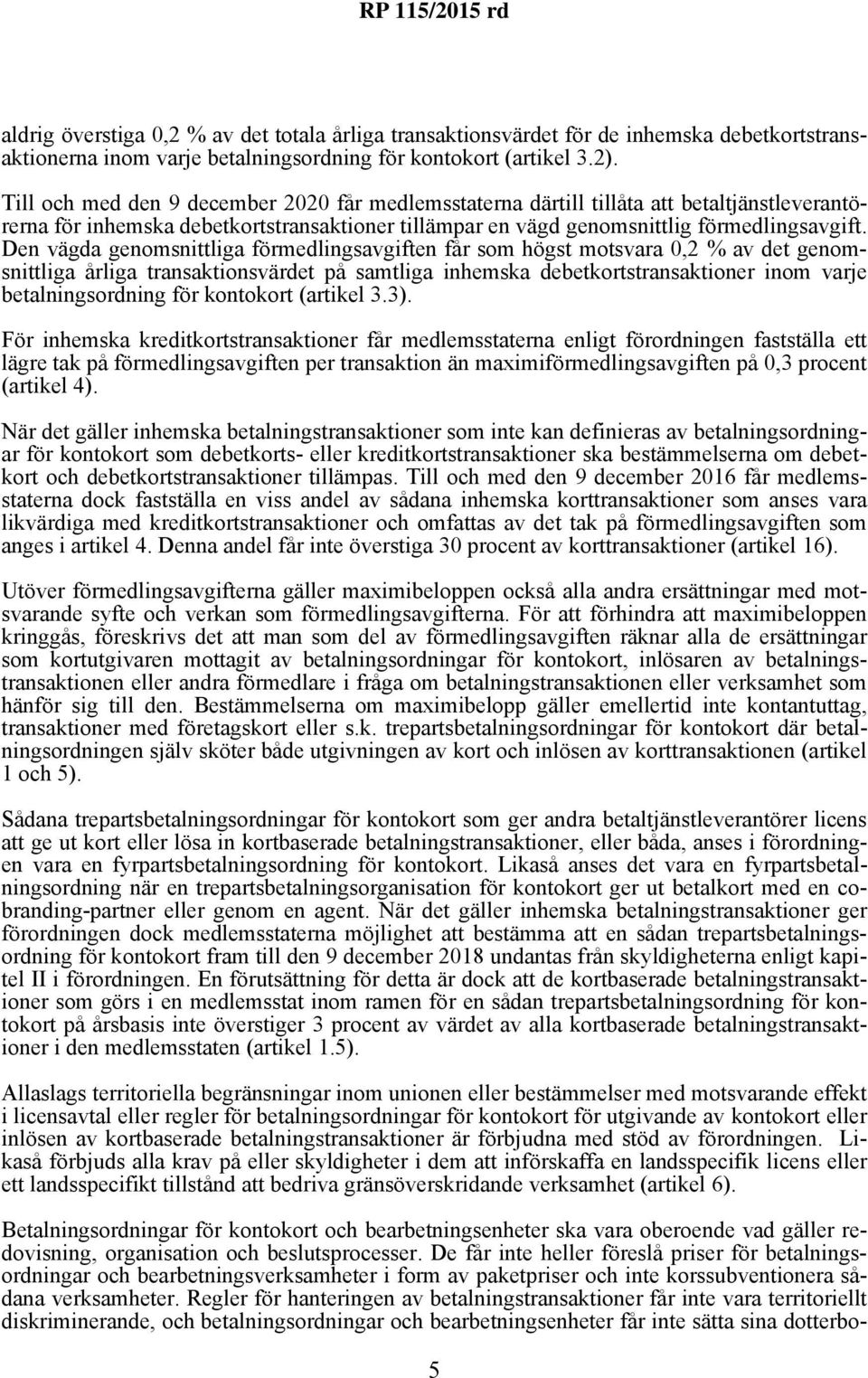 Den vägda genomsnittliga förmedlingsavgiften får som högst motsvara 0,2 % av det genomsnittliga årliga transaktionsvärdet på samtliga inhemska debetkortstransaktioner inom varje betalningsordning för