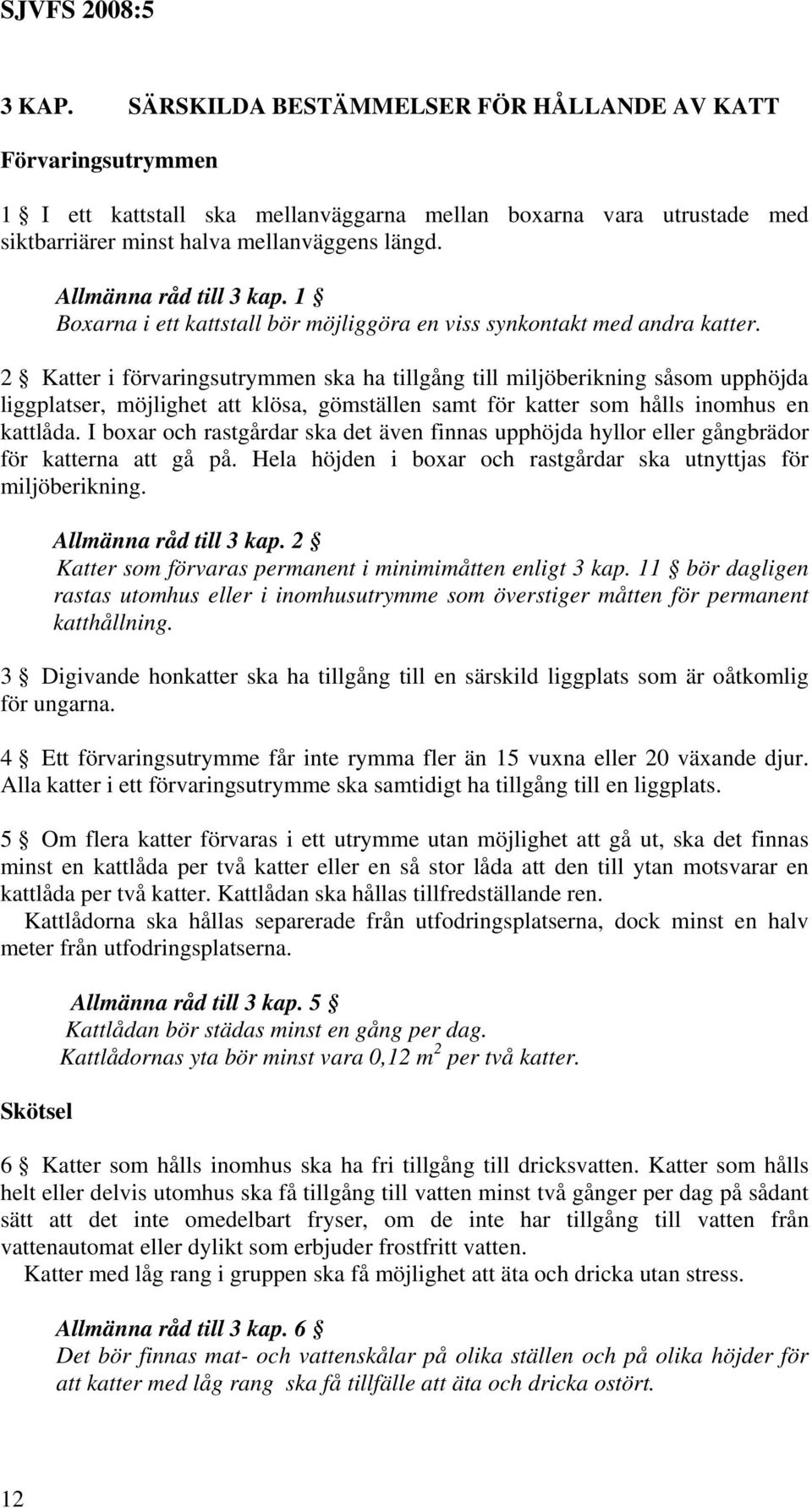 2 Katter i förvaringsutrymmen ska ha tillgång till miljöberikning såsom upphöjda liggplatser, möjlighet att klösa, gömställen samt för katter som hålls inomhus en kattlåda.