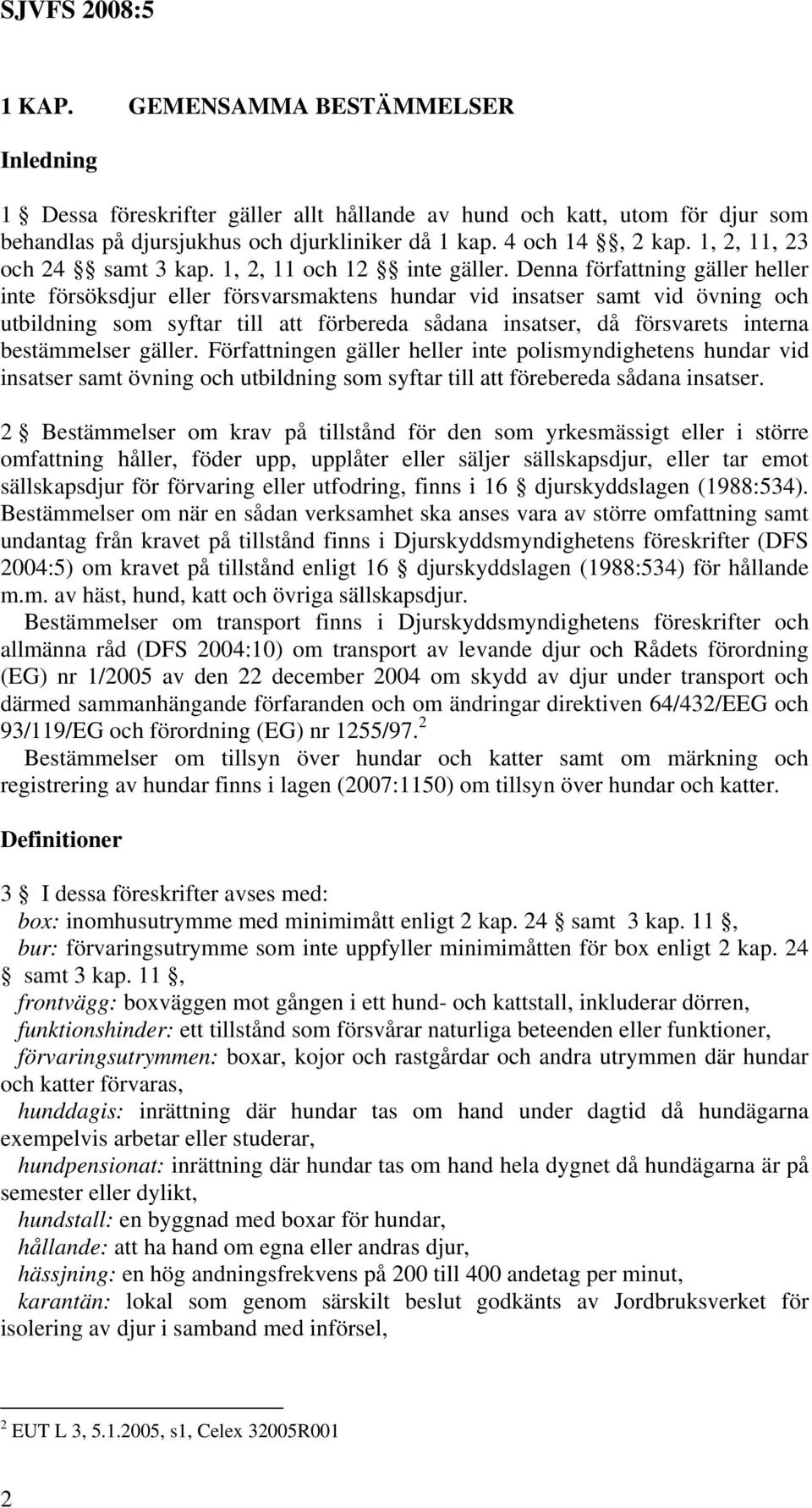 Denna författning gäller heller inte försöksdjur eller försvarsmaktens hundar vid insatser samt vid övning och utbildning som syftar till att förbereda sådana insatser, då försvarets interna