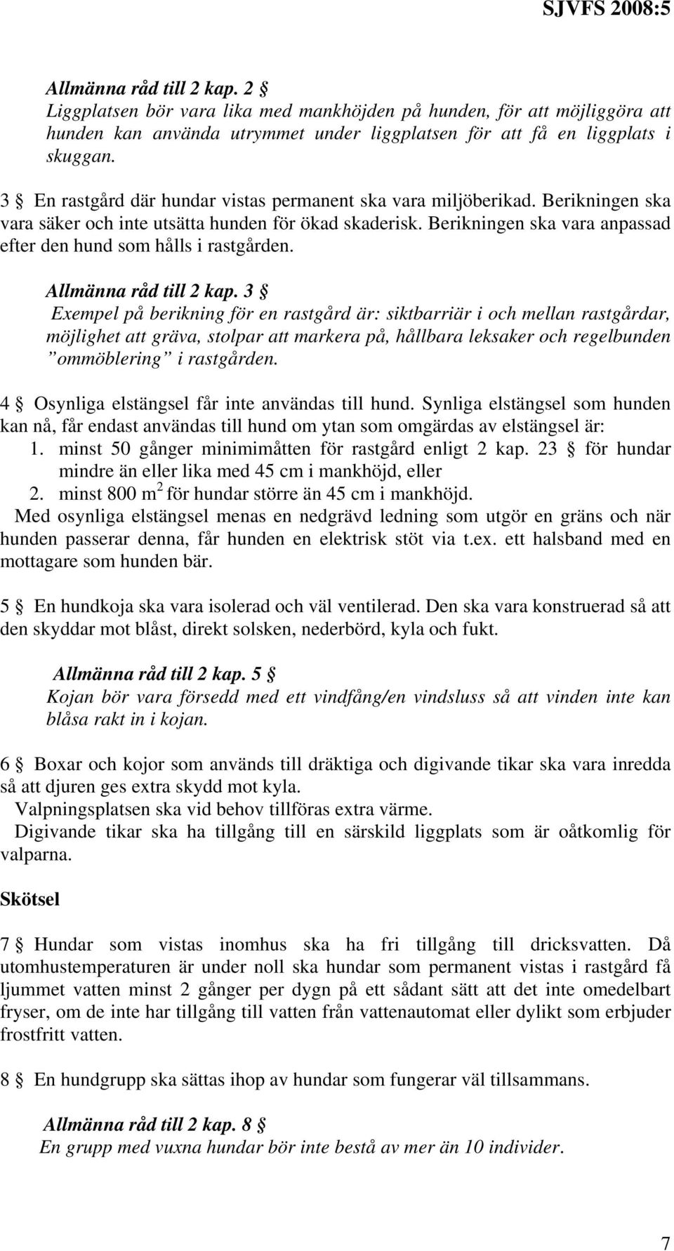 Berikningen ska vara anpassad efter den hund som hålls i rastgården. Allmänna råd till 2 kap.